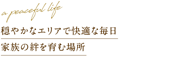 穏やかなエリアで快適な毎日 家族の絆を育む場所