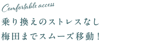乗り換えのストレスなし 梅田までスムーズ移動！