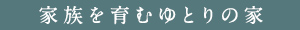 家族を育むゆとりの家